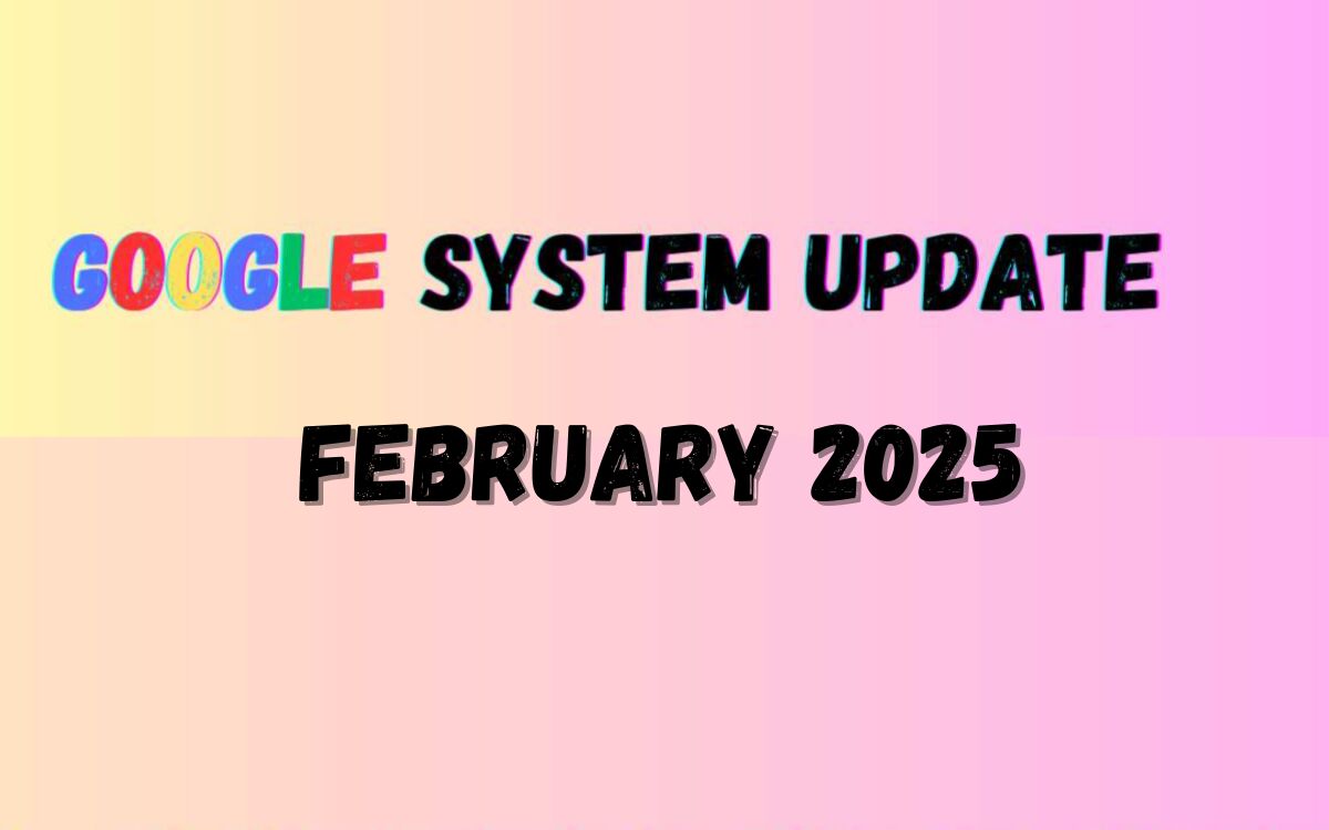 Google System Updates February 2025